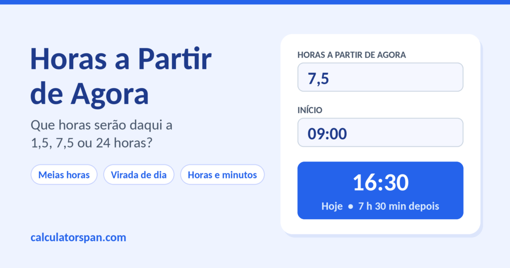 Horas a partir de agora: 7,5 horas a partir das 09:00 dá 16:30
